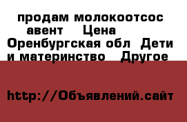 продам молокоотсос авент  › Цена ­ 900 - Оренбургская обл. Дети и материнство » Другое   